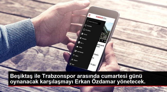 Beşiktaş Trabzonspor maçını Erkan Özdamar yönetecek