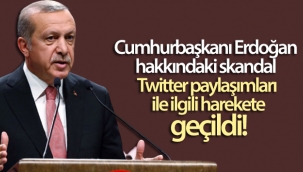 Cumhurba?kan? Erdo?an hakk?ndaki skandal Twitter payla??mlar? ile ilgili harekete geçildi