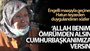 Engelli maa??yla geçinen Hatun teyze: 'Allah benim ömrümden als?n cumhurba?kan?ma versin'