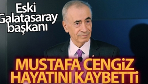 Eski Galatasaray Ba?kan? Mustafa Cengiz vefat etti