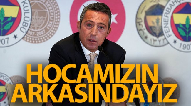 Fenerbahçe Başkanı Ali Koç: 'Biz hocamızın arkasındayız'