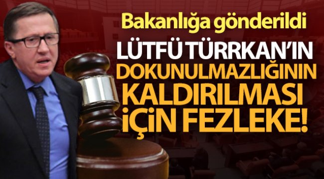 Lütfü Türkkan'ın dokunulmazlığının kaldırılması için fezleke