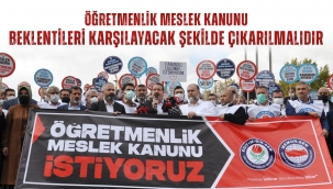 Ö?retmenlik Meslek Kanunu beklentileri kar??layacak ?ekilde ç?kar?lmal?d?r