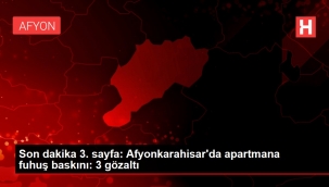Son dakika 3. sayfa: Afyonkarahisar'da apartmana fuhu? bask?n?: 3 gzalt?