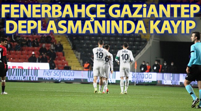 Fenerbahçe Gaziantep deplasmanında kayıp