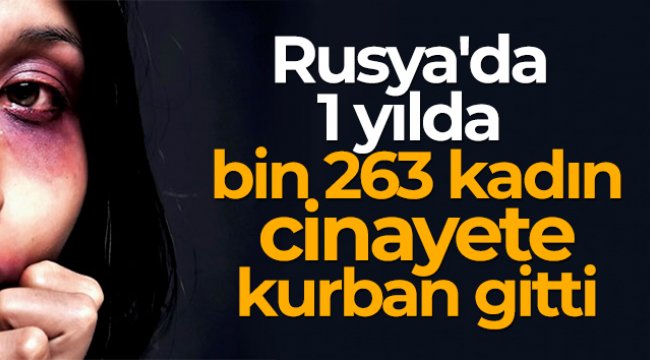 Rusya'da 1 yılda bin 263 kadın cinayete kurban gitti