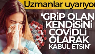 Uzmanlardan 'Grip olan kendisini Covidli olarak kabul etsin' uyar?s?
