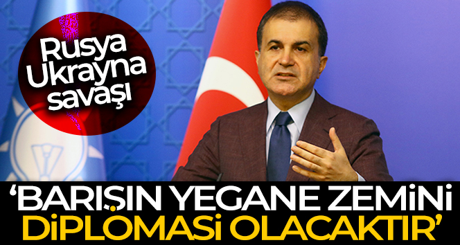 AK Parti Sözcüsü Çelik: 'Barışın yegane zemini diplomasi olacaktır'