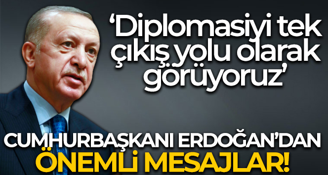 Cumhurbaşkanı Erdoğan: 'Diplomasiyi tek çıkış yolu olarak görüyoruz'