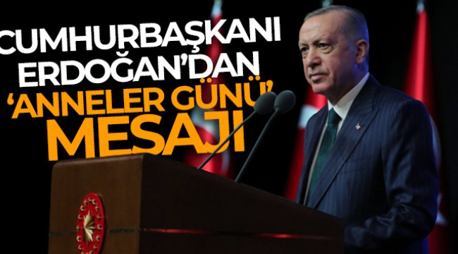 Cumhurbaşkanı Erdoğan'dan 'Anneler Günü' mesajı