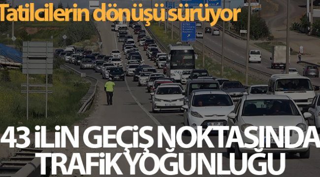 Tatilcilerin dönüş yolcuğu sürüyor