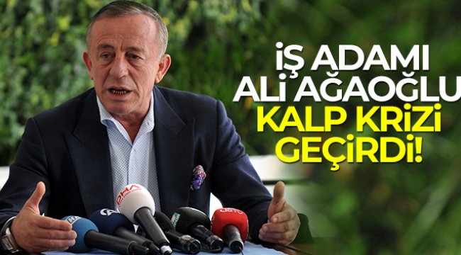 Ali Ağaoğlu kalp krizi geçirdi