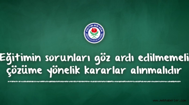 E?itimin sorunlar? göz ard? edilmemeli, çözüme yönelik kararlar al?nmal?d?r
