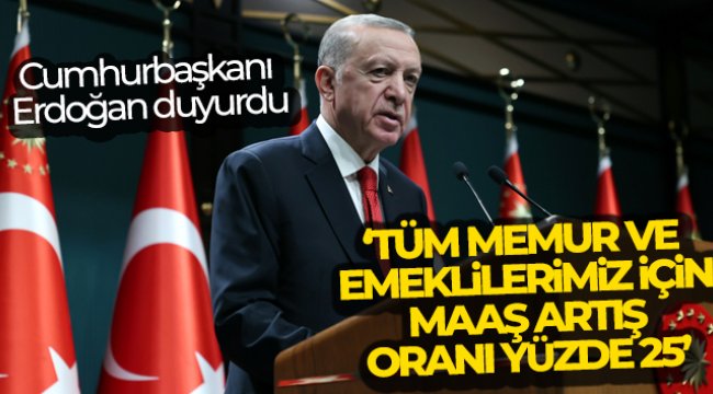 Cumhurbaşkanı Erdoğan: 'Tüm memur ve emeklilerimiz için maaş artış oranı yüzde 25'