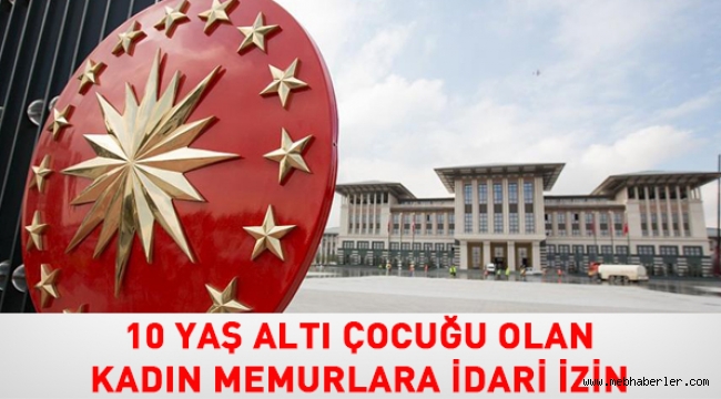 10 Ya? alt? �ocu?u olan kad?n memurlara idari izin