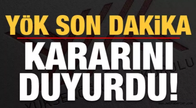 YÖK son dakika kararını duyurdu!